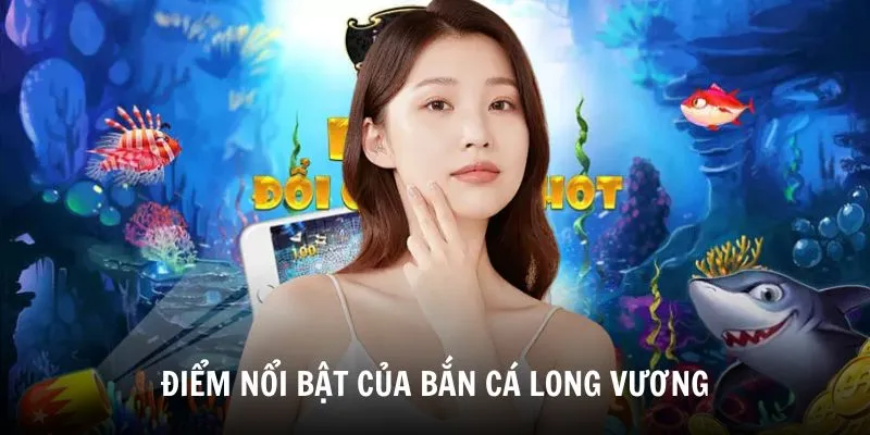Những điểm nổi bật trong game hot bắn cá Long Vương Những điểm nổi bật trong game hot bắn cá Long Vương