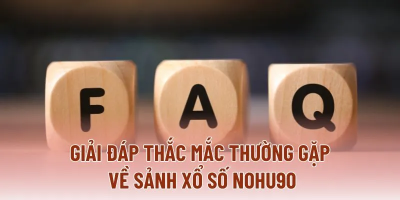Giải đáp thắc mắc thường gặp về sảnh xổ số NOHU90 Giải đáp thắc mắc thường gặp về sảnh xổ số NOHU90