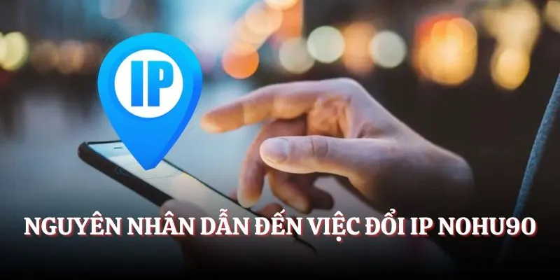Nguyên nhân dẫn đến việc đổi IP NOHU90