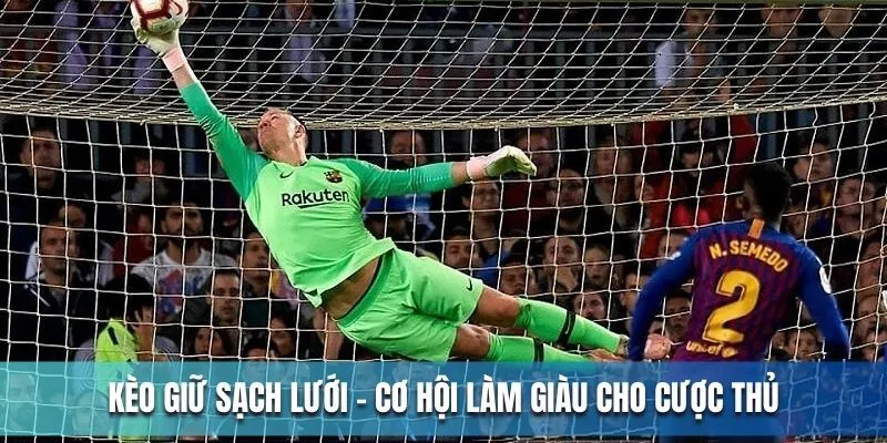 Kèo giữ sạch lưới - Cơ hội làm giàu cho cược thủ Kèo giữ sạch lưới - Cơ hội làm giàu cho cược thủ
