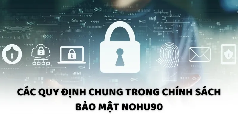 Các quy định chung trong chính sách bảo mật NOHU90