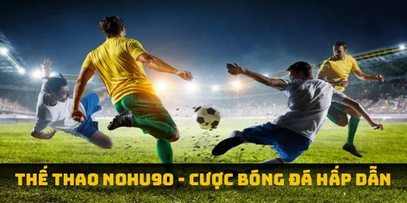 Thế thao NOHU90 - cược bóng đá hấp dẫn