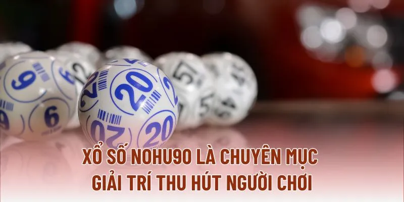 Xổ Số NOHU90 là chuyên mục giải trí thu hút người chơi Xổ Số NOHU90 là chuyên mục giải trí thu hút người chơi