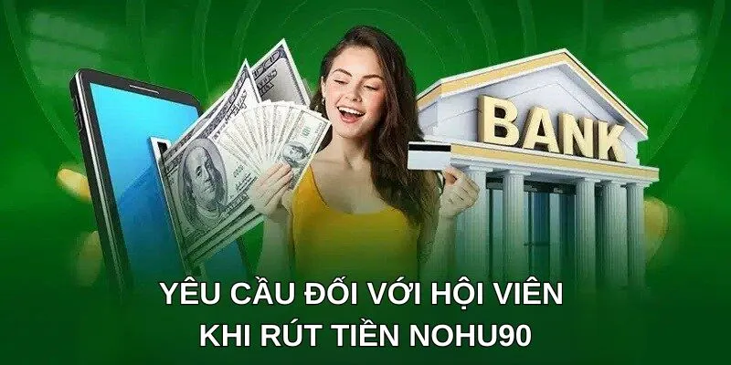Yêu cầu đối với hội viên khi rút tiền NOHU90