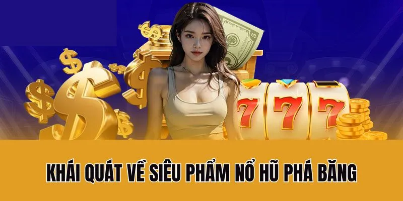Khái quát về siêu phẩm Nổ hũ phá băng